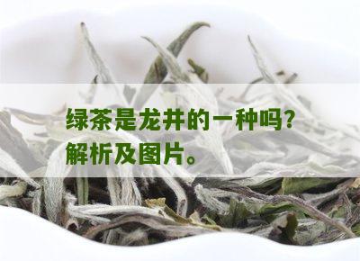 绿茶是龙井的一种吗？解析及图片。