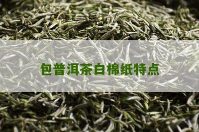 包普洱茶白棉纸特点