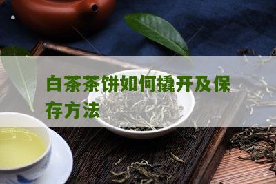 白茶茶饼如何撬开及保存方法