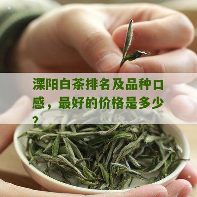 溧阳白茶排名及品种口感，最好的价格是多少？