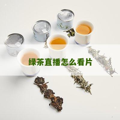 绿茶直播怎么看片