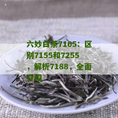 六妙白茶7165：区别7155和7255，解析7188，全面介绍