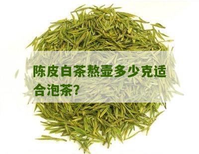 陈皮白茶熬壶多少克适合泡茶？