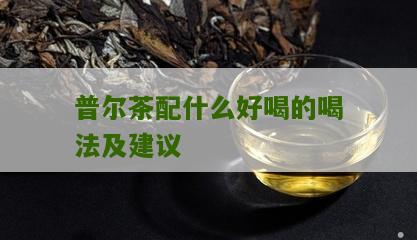 普尔茶配什么好喝的喝法及建议