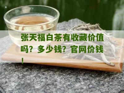 张天福白茶有收藏价值吗？多少钱？官网价钱！