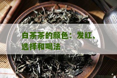 白茶茶的颜色：发红、选择和喝法