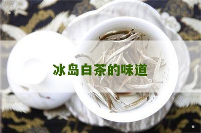 冰岛白茶的味道