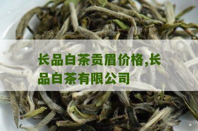 长品白茶贡眉价格,长品白茶有限公司