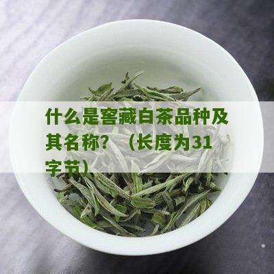 什么是窖藏白茶品种及其名称？（长度为31字节）