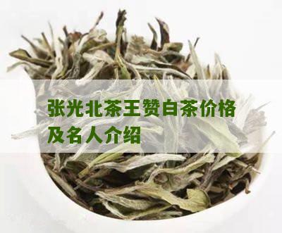 张光北茶王赞白茶价格及名人介绍