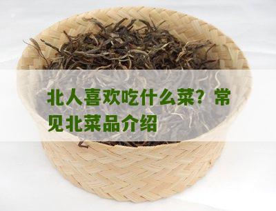 北人喜欢吃什么菜？常见北菜品介绍