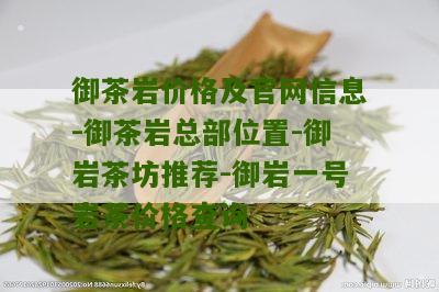 御茶岩价格及官网信息-御茶岩总部位置-御岩茶坊推荐-御岩一号岩茶价格查询