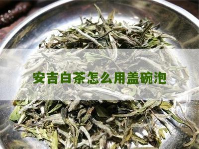 安吉白茶怎么用盖碗泡