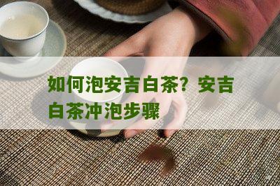 如何泡安吉白茶？安吉白茶冲泡步骤