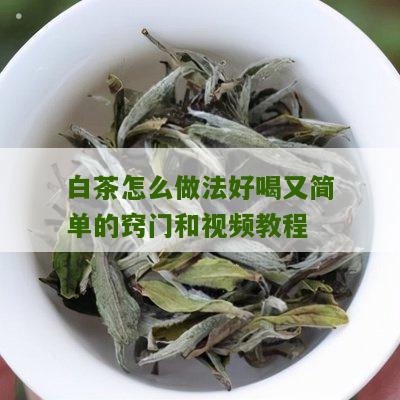 白茶怎么做法好喝又简单的窍门和视频教程