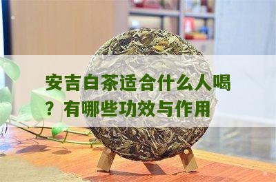 安吉白茶适合什么人喝？有哪些功效与作用