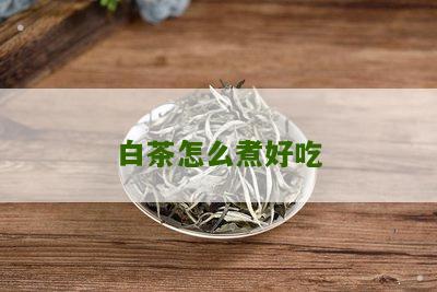 白茶怎么煮好吃