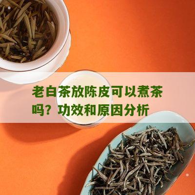 老白茶放陈皮可以煮茶吗？功效和原因分析