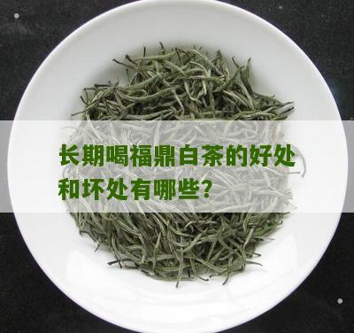 长期喝福鼎白茶的好处和坏处有哪些？