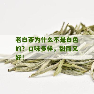 老白茶为什么不是白色的？口味多样，甜而又好！