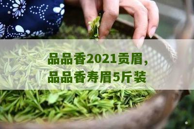 品品香2021贡眉,品品香寿眉5斤装