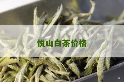 悦山白茶价格