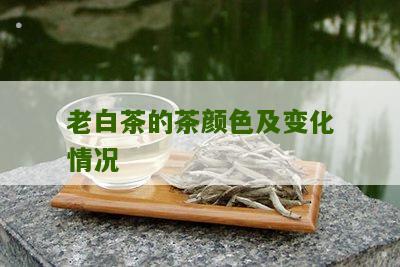 老白茶的茶颜色及变化情况