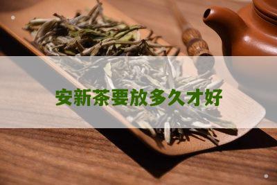 安新茶要放多久才好