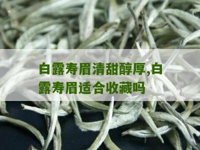 白露寿眉清甜醇厚,白露寿眉适合收藏吗