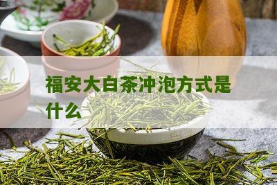 福安大白茶冲泡方式是什么