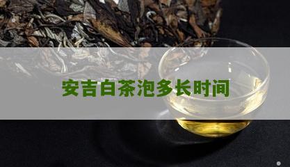 安吉白茶泡多长时间