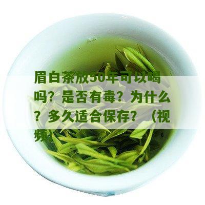 眉白茶放50年可以喝吗？是否有毒？为什么？多久适合保存？（视频）