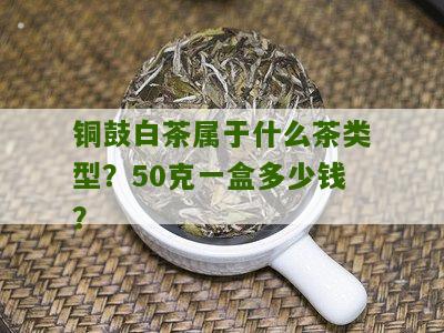 铜鼓白茶属于什么茶类型？50克一盒多少钱？