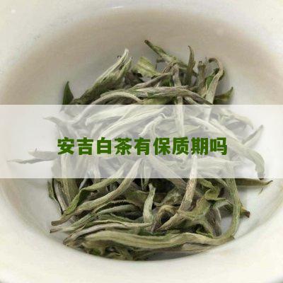 安吉白茶有保质期吗