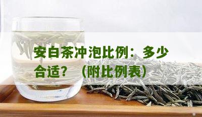 安白茶冲泡比例：多少合适？（附比例表）