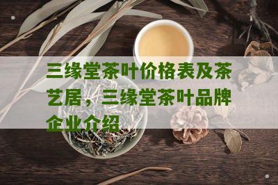 三缘堂茶叶价格表及茶艺居，三缘堂茶叶品牌企业介绍