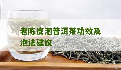 老陈皮泡普洱茶功效及泡法建议