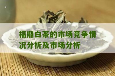 福鼎白茶的市场竞争情况分析及市场分析