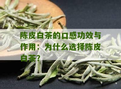 陈皮白茶的口感功效与作用：为什么选择陈皮白茶？