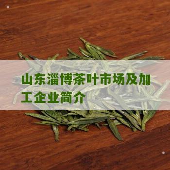 山东淄博茶叶市场及加工企业简介