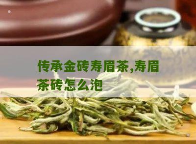 传承金砖寿眉茶,寿眉茶砖怎么泡