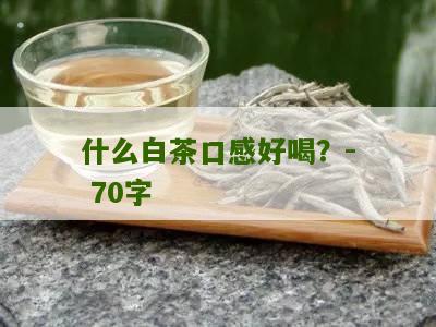 什么白茶口感好喝？- 70字