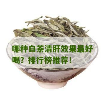 哪种白茶清肝效果最好喝？排行榜推荐！