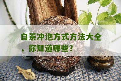 白茶冲泡方式方法大全，你知道哪些？