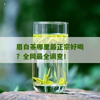 眉白茶哪里最正宗好喝？全网最全调查！