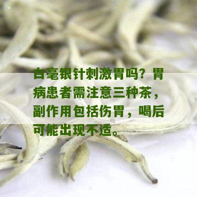 白毫银针刺激胃吗？胃病患者需注意三种茶，副作用包括伤胃，喝后可能出现不适。