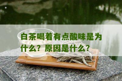 白茶喝着有点酸味是为什么？原因是什么？