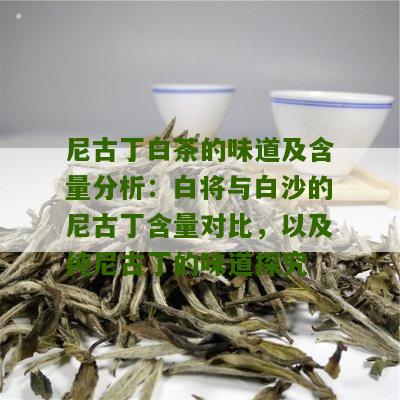 尼古丁白茶的味道及含量分析：白将与白沙的尼古丁含量对比，以及纯尼古丁的味道探究