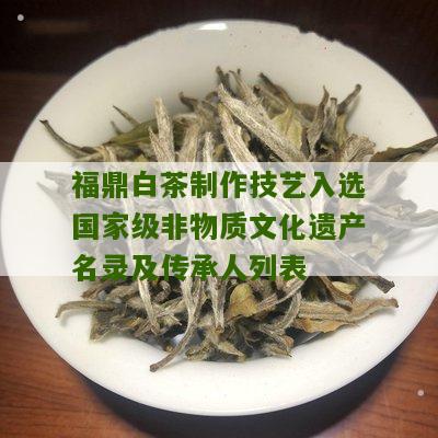 福鼎白茶制作技艺入选国家级非物质文化遗产名录及传承人列表