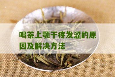 喝茶上颚干疼发涩的原因及解决方法